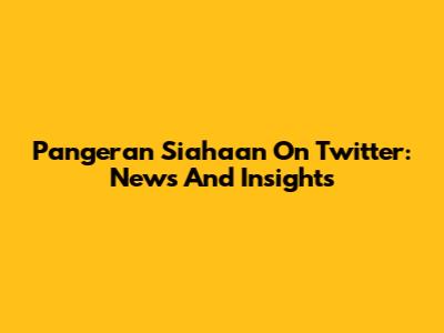 Pangeran Siahaan On Twitter: News And Insights