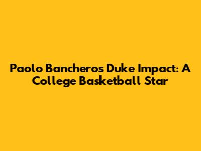 Paolo Banchero's Duke Impact: A College Basketball Star