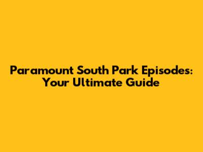 Paramount South Park Episodes: Your Ultimate Guide