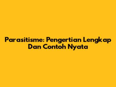 Parasitisme: Pengertian Lengkap Dan Contoh Nyata