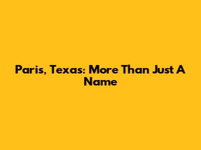 Paris, Texas: More Than Just A Name