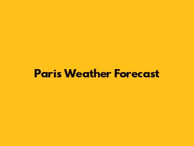 Paris Weather Forecast