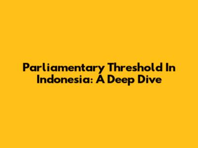 Parliamentary Threshold In Indonesia: A Deep Dive