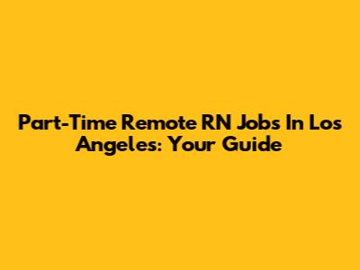 Part-Time Remote RN Jobs In Los Angeles: Your Guide