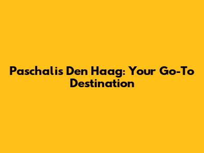 Paschalis Den Haag: Your Go-To Destination