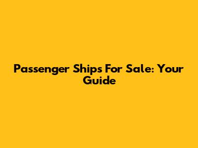 Passenger Ships For Sale: Your Guide