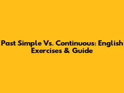 Past Simple Vs. Continuous: English Exercises & Guide