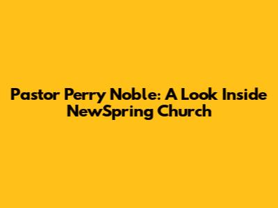 Pastor Perry Noble: A Look Inside NewSpring Church