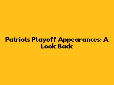 Patriots Playoff Appearances: A Look Back