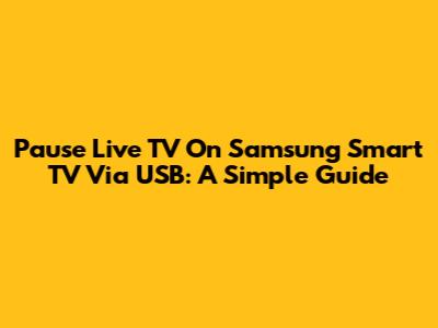 Pause Live TV On Samsung Smart TV Via USB: A Simple Guide