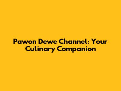 Pawon Dewe Channel: Your Culinary Companion