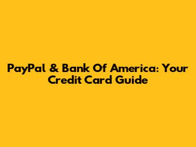 PayPal & Bank Of America: Your Credit Card Guide