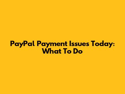 PayPal Payment Issues Today: What To Do