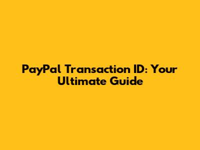 PayPal Transaction ID: Your Ultimate Guide