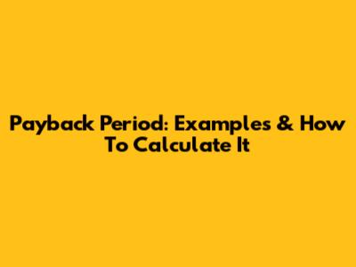 Payback Period: Examples & How To Calculate It
