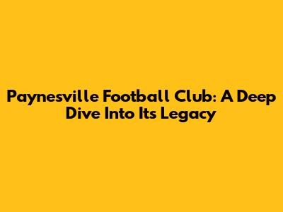 Paynesville Football Club: A Deep Dive Into Its Legacy