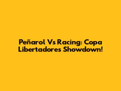Peñarol Vs Racing: Copa Libertadores Showdown!