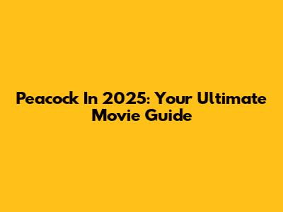 Peacock In 2025: Your Ultimate Movie Guide