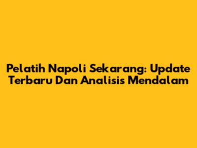 Pelatih Napoli Sekarang: Update Terbaru Dan Analisis Mendalam