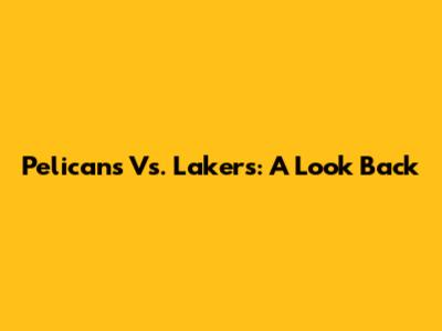 Pelicans Vs. Lakers: A Look Back