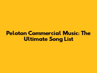 Peloton Commercial Music: The Ultimate Song List