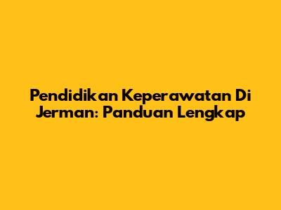 Pendidikan Keperawatan Di Jerman: Panduan Lengkap
