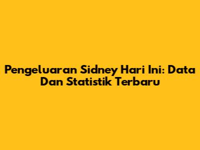 Pengeluaran Sidney Hari Ini: Data Dan Statistik Terbaru