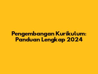 Pengembangan Kurikulum: Panduan Lengkap 2024