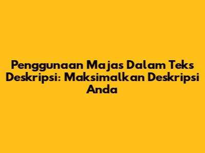 Penggunaan Majas Dalam Teks Deskripsi: Maksimalkan Deskripsi Anda