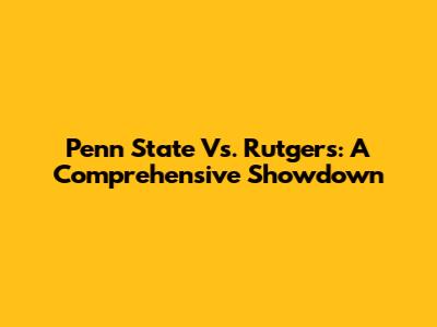 Penn State Vs. Rutgers: A Comprehensive Showdown