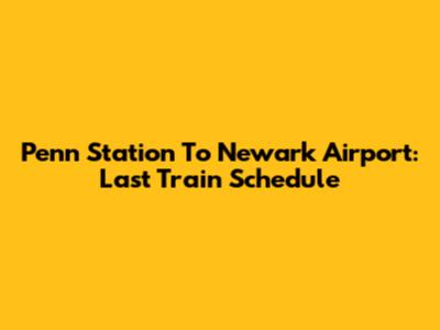 Penn Station To Newark Airport: Last Train Schedule