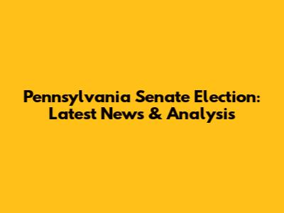 Pennsylvania Senate Election: Latest News & Analysis