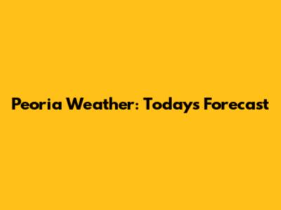 Peoria Weather: Today's Forecast