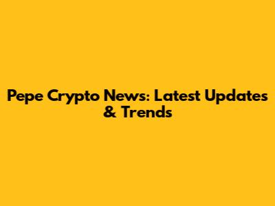 Pepe Crypto News: Latest Updates & Trends