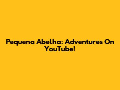 Pequena Abelha: Adventures On YouTube!