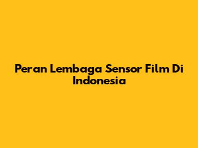 Peran Lembaga Sensor Film Di Indonesia