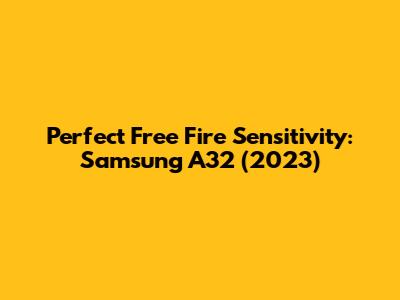 Perfect Free Fire Sensitivity: Samsung A32 (2023)