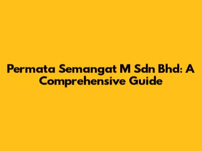 Permata Semangat M Sdn Bhd: A Comprehensive Guide
