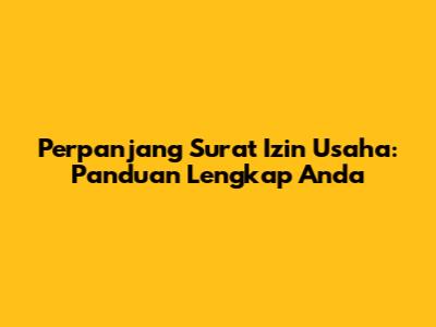 Perpanjang Surat Izin Usaha: Panduan Lengkap Anda
