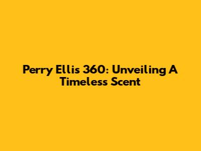 Perry Ellis 360: Unveiling A Timeless Scent