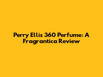 Perry Ellis 360 Perfume: A Fragrantica Review