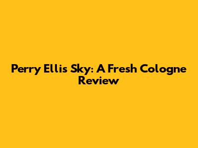Perry Ellis Sky: A Fresh Cologne Review