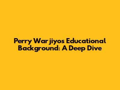 Perry Warjiyo's Educational Background: A Deep Dive