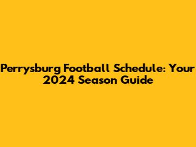 Perrysburg Football Schedule: Your 2024 Season Guide