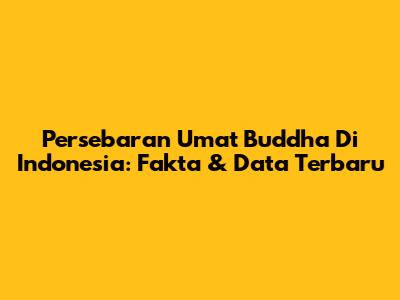 Persebaran Umat Buddha Di Indonesia: Fakta & Data Terbaru