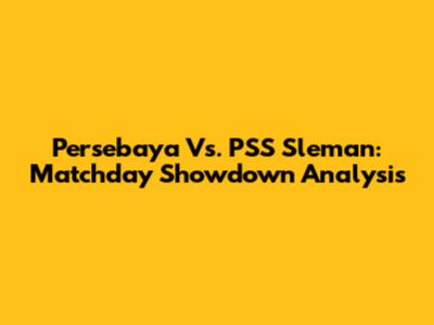 Persebaya Vs. PSS Sleman: Matchday Showdown Analysis