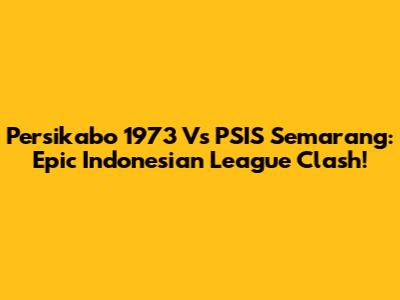 Persikabo 1973 Vs PSIS Semarang: Epic Indonesian League Clash!