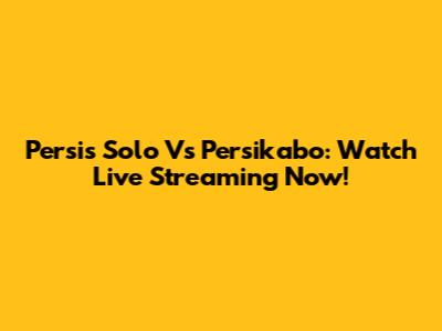 Persis Solo Vs Persikabo: Watch Live Streaming Now!