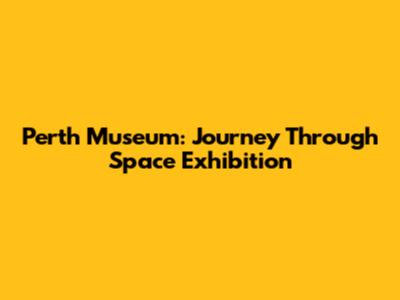 Perth Museum: Journey Through Space Exhibition