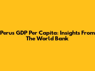 Peru's GDP Per Capita: Insights From The World Bank
